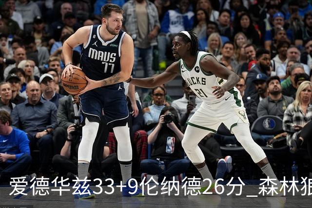 爱德华兹33+9伦纳德26分 森林狼终结快船3连胜
